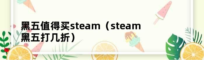 黑五值得买steam（steam黑五打几折）